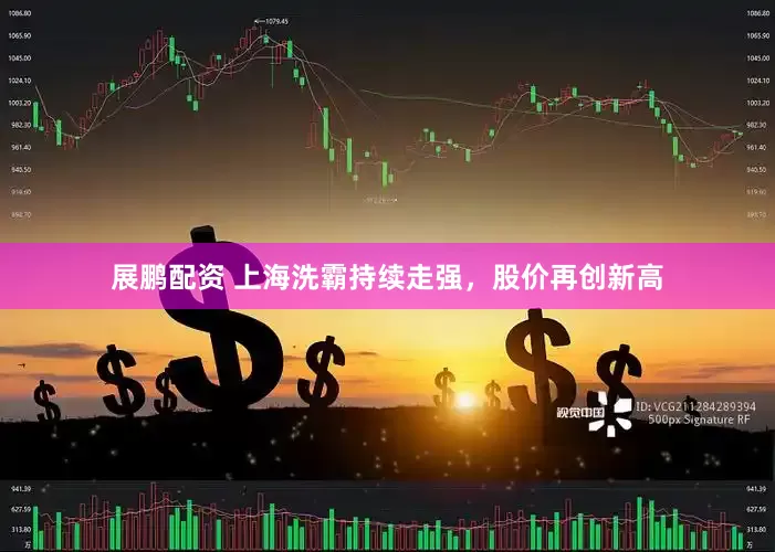 展鹏配资 上海洗霸持续走强，股价再创新高