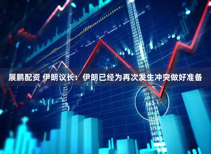 展鹏配资 伊朗议长：伊朗已经为再次发生冲突做好准备